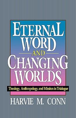 Eternal Word and Changing Worlds: Theology, Anthropology, and Mission in Trialogue