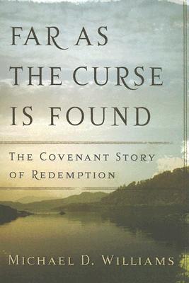 Far as the Curse Is Found: The Covenant Story of Redemption