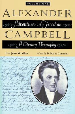 Alexander Campbell: Adventurer in Freedom: A Literary Biography, Volume One