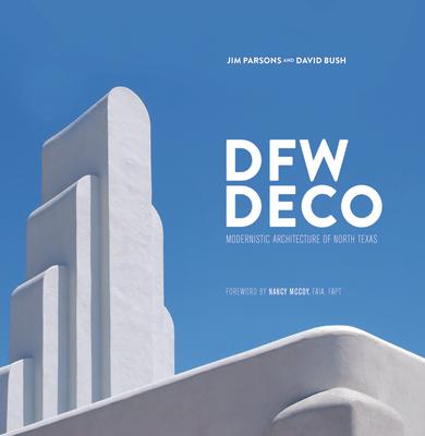 Dfw Deco: Modernistic Architecture of North Texas