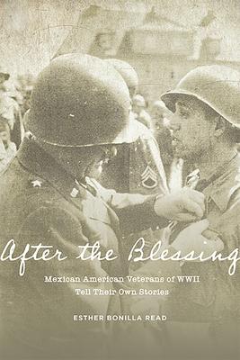 After the Blessing: Mexican American Veterans of WWII Tell Their Own Stories