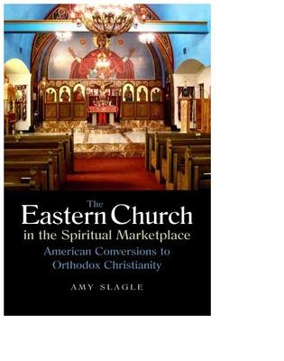 The Eastern Church in the Spiritual Marketplace: American Conversions to Orthodox Christianity