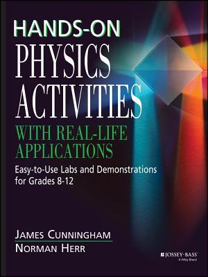 Hands-On Physics Activities with Real-Life Applications: Easy-To-Use Labs and Demonstrations for Grades 8 - 12