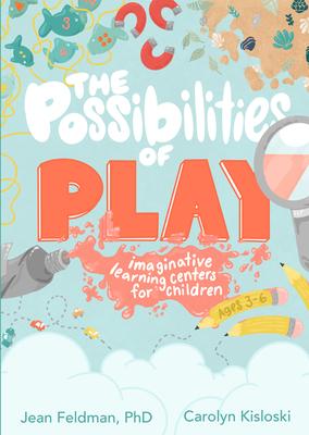 The Possibilities of Play: Imaginative Learning Centers for Children Ages 3-6