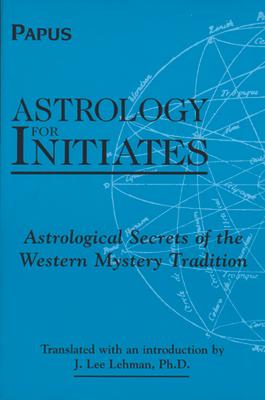 Astrology for Initiates: Astrological Secrets of the Western Mystery Tradition