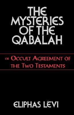 The Mysteries of the Qabalah: Or Occult Agreement of the Two Testaments