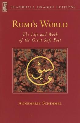 Rumi's World: The Life and Works of the Greatest Sufi Poet