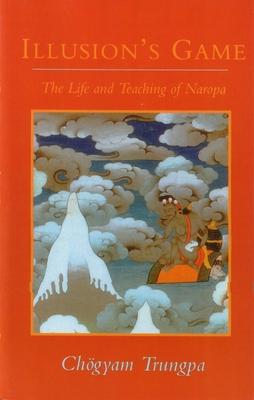 Illusion's Game: The Life and Teaching of Naropa