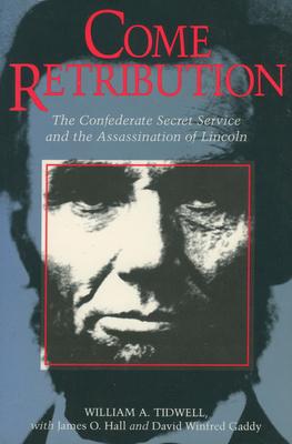 Come Retribution: The Confederate Secret Service and the Assassination of Lincoln