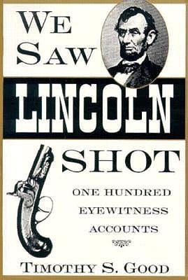 We Saw Lincoln Shot: One Hundred Eyewitness Accounts