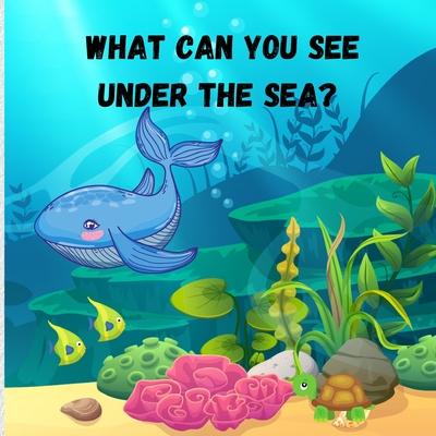 What can you see under the sea: Amazing Children Picture Book to Read Aloud The Magical Underwater - Activity Book for Kids