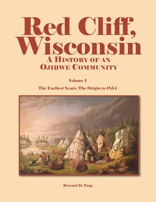 Red Cliff, Wisconsin: A History of an Ojibwe Community-Vol. 1, the Earliest Years: The Origin to 1854