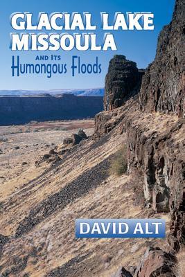 Glacial Lake Missoula: And Its Humongous Flood