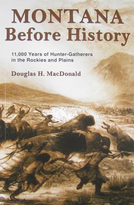 Montana Before History: 11,000 Years of Hunter-Gatherers in the Rockies and Plains