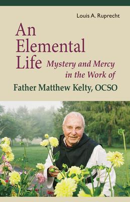 An Elemental Life: Mystery and Mercy in the Work of Father Matthew Kelty, Ocso Volume 56