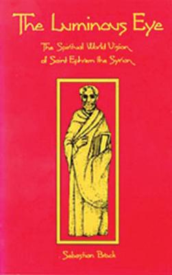 The Luminous Eye: The Spiritual World Vision of Saint Ephrem the Syrian