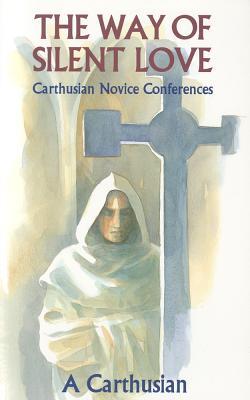 The Way of Silent Love: Carthusian Novice Conferences Volume 149