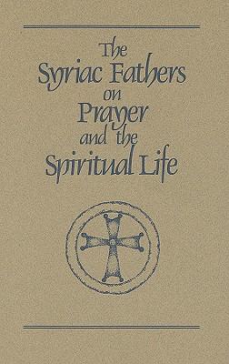 The Syriac Fathers on Prayer and the Spiritual Life: Volume 101