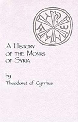 A History of the Monks of Syria by Theodoret of Cyrrhus: Volume 88