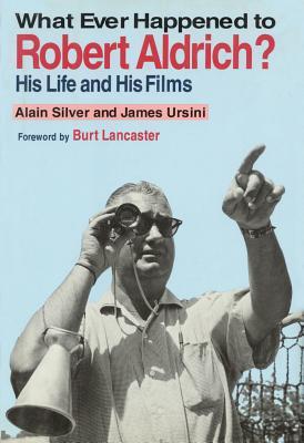 Whatever Happened to Robert Aldrich?: His Life and His Films