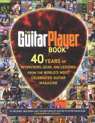 The Guitar Player Book: 40 Years of Interviews, Gear, and Lessons from the World's Most Celebrated Guitar