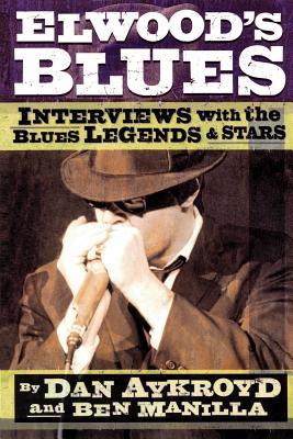 Elwood's Blues: Interviews with the Blues Legends & Stars