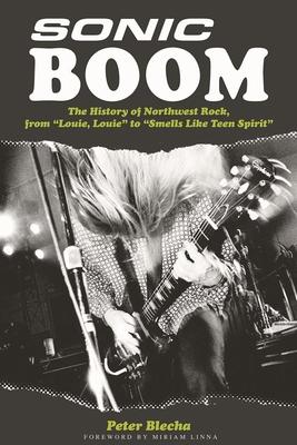 Sonic Boom!: The History of Northwest Rock, from Louie, Louie to Smells Like Teen Spirit Subscription