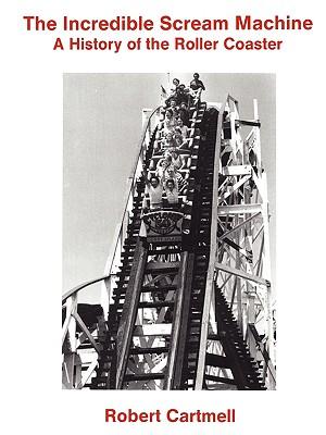 The Incredible Scream Machine: A History of the Roller Coaster