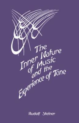 The Inner Nature of Music and the Experience of Tone: Selected Lectures from the Work of Rudolf Steiner (Cw 283)