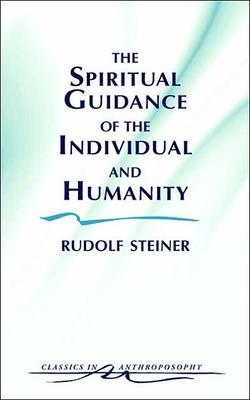 The Spiritual Guidance of the Individual and Humanity: Some Results of Spiritual-Scientific Research Into Human History and Development (Cw 15)