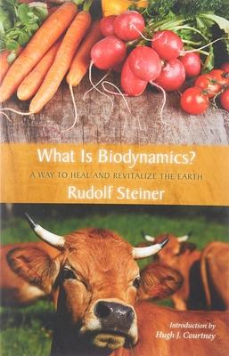 What Is Biodynamics?: A Way to Heal and Revitalize the Earth