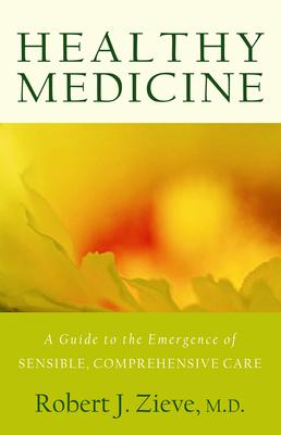 Healthy Medicine: A Guide to the Emergence of Sensible, Comprehensive Care