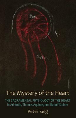 The Mystery of the Heart: The Sacramental Physiology of the Heart in Aristotle, Thomas Aqinas, and Rudolf Steiner Subscription