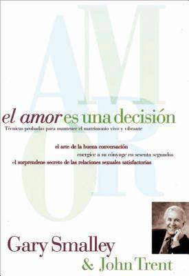 El Amor Es Una Decisin: Tcnicas Probadas Para Mantener El Matrimonio Vivo Y Vibrante