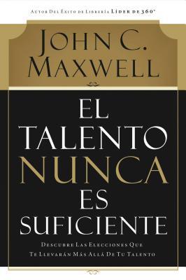 El Talento Nunca Es Suficiente: Descubre Las Elecciones Que Te Llevarn Ms All de Tu Talento