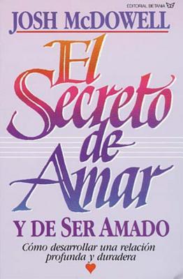 El Secreto de Amar Y de Ser Amado: Cmo Desarrollar Una Relacin Profunda Y Duradera