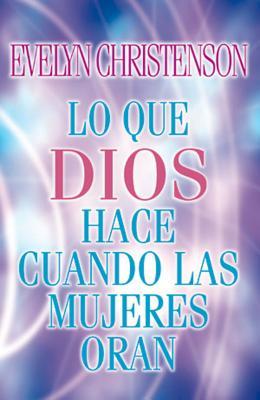 Lo Que Dios Hace Cuando Las Mujeres Oran = What God Does When Women Pray