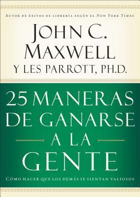 25 Maneras de Ganarse a la Gente: Cmo Hacer Que Los Dems Se Sientan Valiosos