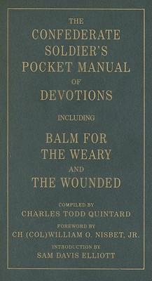 The Confederate Soldier's Pocket Manual of Devotions: Including Balm for the Weary and the Wounded