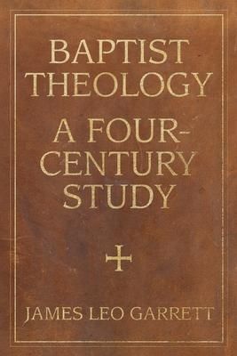 Baptist Theology: A Four-Century Study