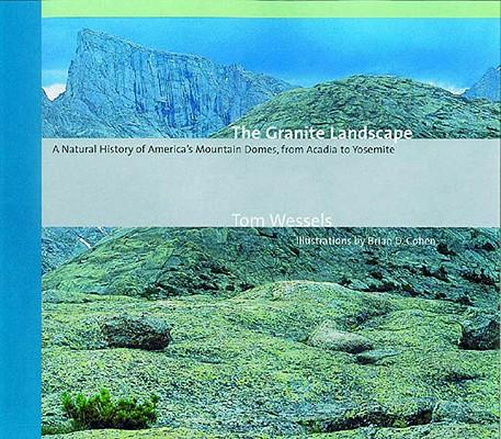 The Granite Landscape: A Natural History of America's Mountain Domes, from Acadia to Yosemite (Revised)