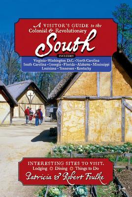 A Visitor's Guide to the Colonial & Revolutionary South: Includes Delaware, Virginia, North Carolina, South Carolina, Georgia, Florida, Louisiana, and