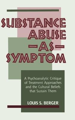 Substance Abuse as Symptom: A Psychoanalytic Critique of Treatment Approaches and the Cultural Beliefs That Sustain Them