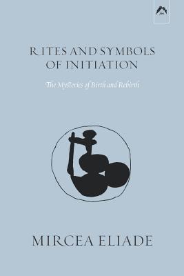 Rites and Symbols of Initiation: The Mysteries of Birth and Rebirth