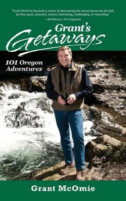 Grant's Getaways: 101 Oregon Adventures