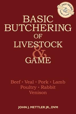 Basic Butchering of Livestock & Game: Beef, Veal, Pork, Lamb, Poultry, Rabbit, Venison