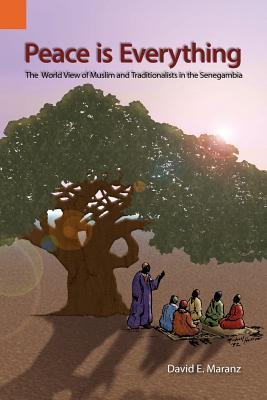 Peace Is Everything: The World View of Muslims and Traditionalists in the Senegambia