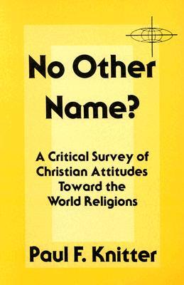 No Other Name?: A Critical Survey of Christian Attitudes Toward the World Religions