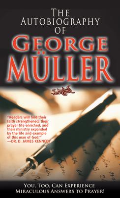 The Autobiography of George Mller: You, Too, Can Experience Miraculous Answers to Prayer! (Receive God's Guidance and Provision Every Day)