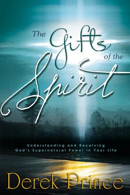 The Gifts of the Spirit: Understanding and Receiving God's Supernatural Power in Your Life